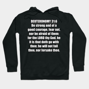 Deuteronomy 31:6 Bible quote "Be strong and of a good courage, fear not, nor be afraid of them: for the LORD thy God, he it is that doth go with thee; he will not fail thee, nor forsake thee." (KJV) Hoodie